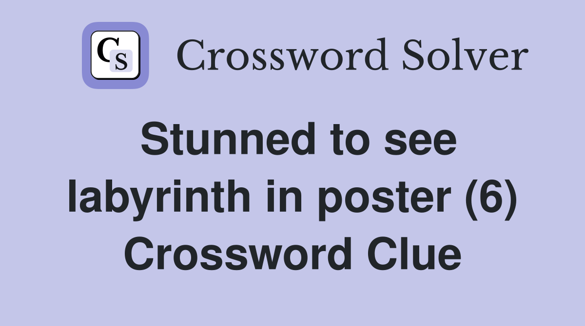 Stunned to see labyrinth in poster (6) Crossword Clue