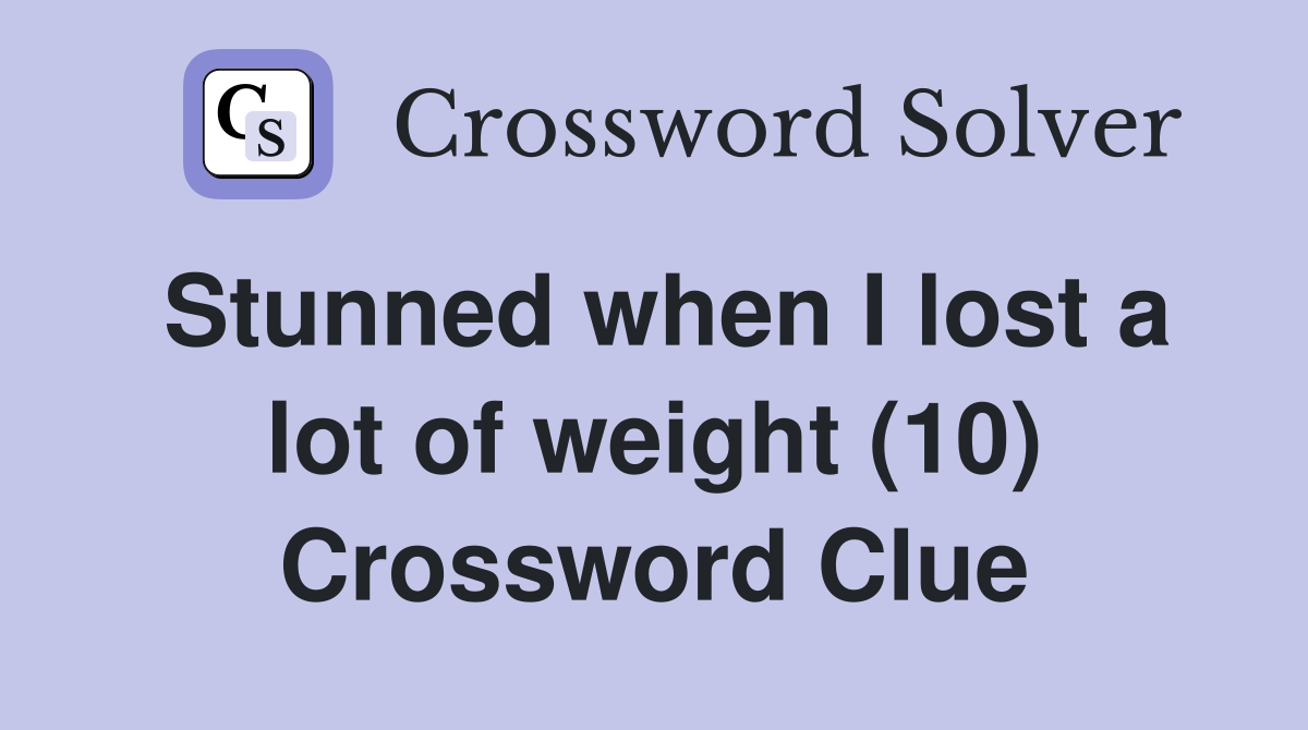 Stunned when I lost a lot of weight (10) Crossword Clue