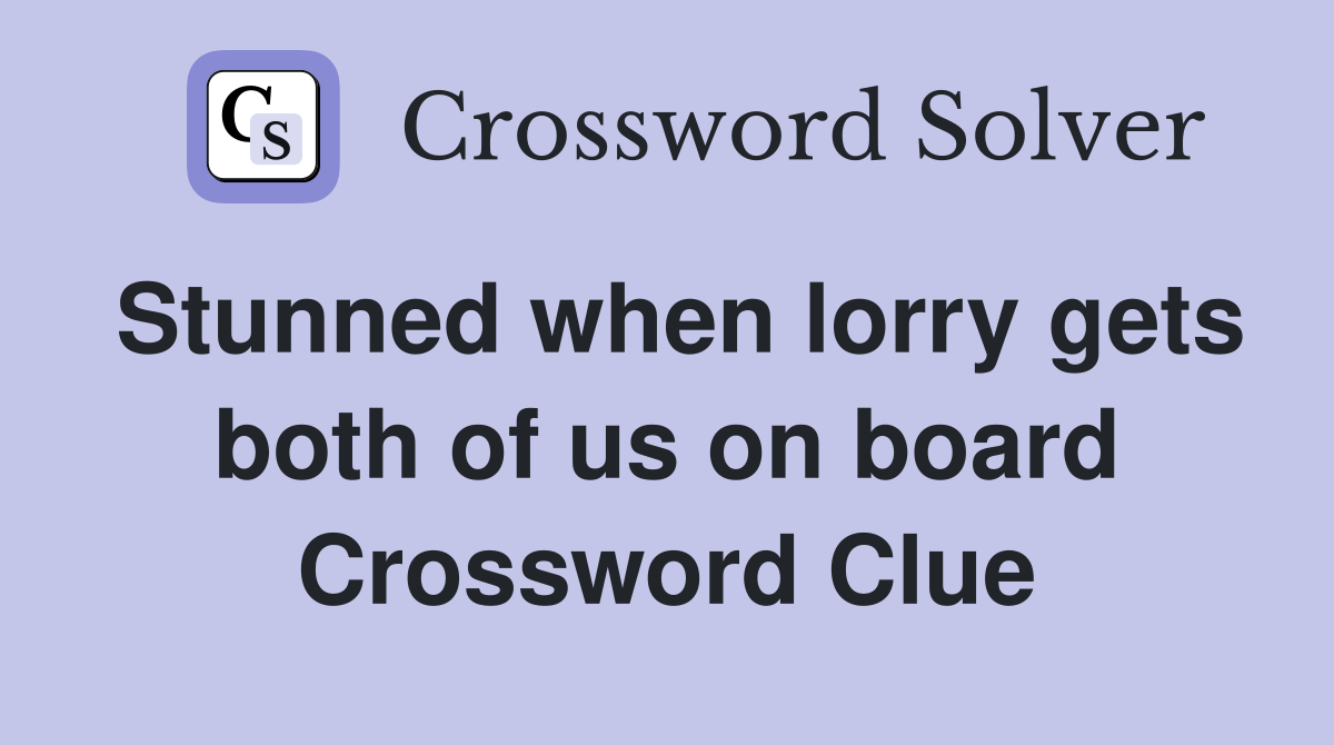 Stunned when lorry gets both of us on board Crossword Clue