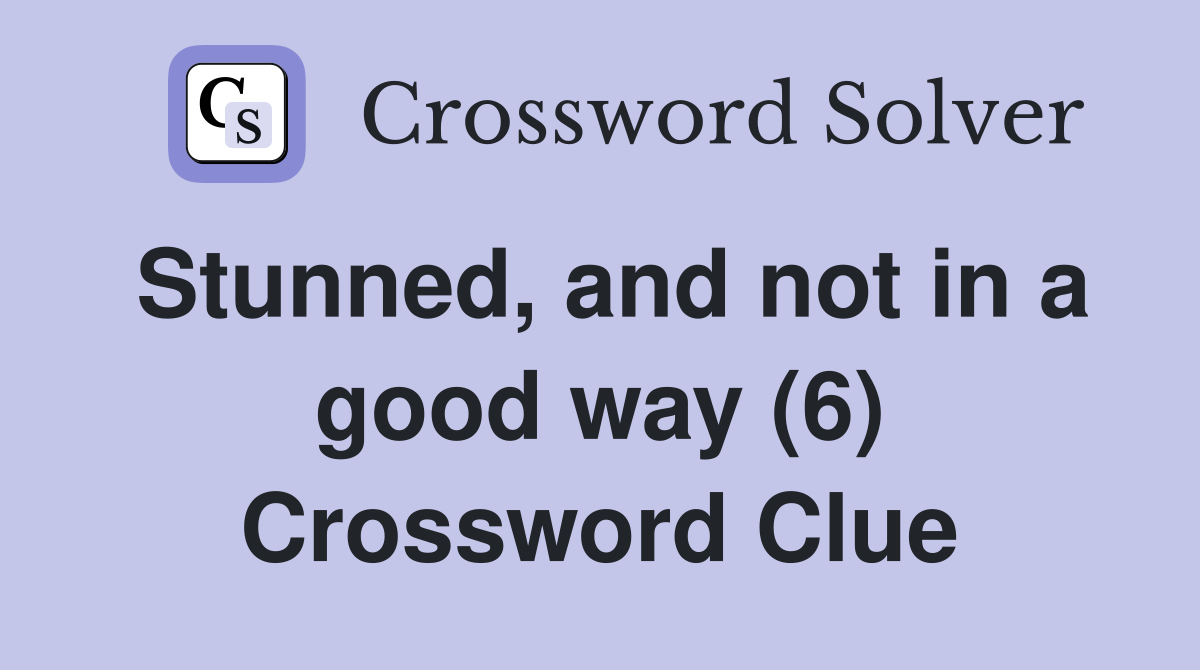 Stunned, and not in a good way (6) Crossword Clue