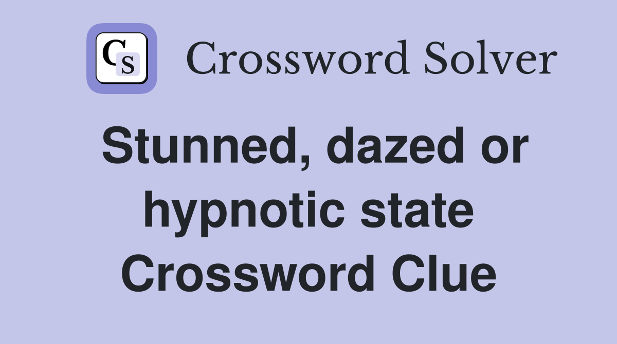 Stunned, dazed or hypnotic state Crossword Clue