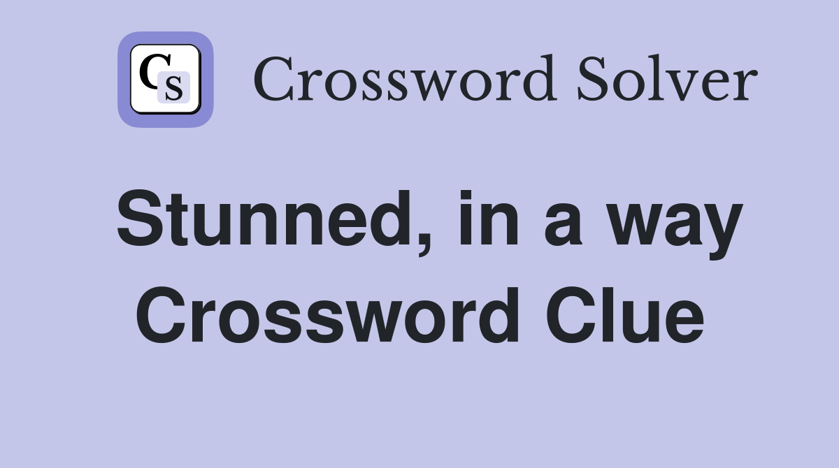 Stunned, in a way Crossword Clue
