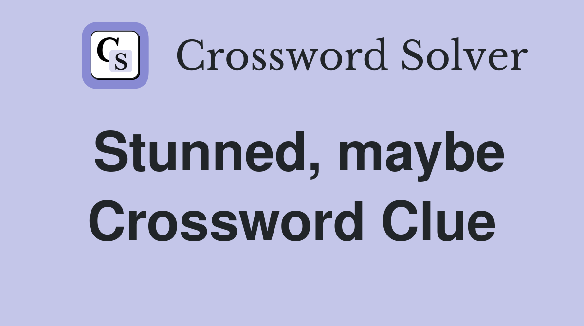 Stunned, maybe Crossword Clue