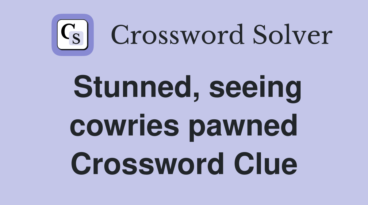 Stunned, seeing cowries pawned Crossword Clue