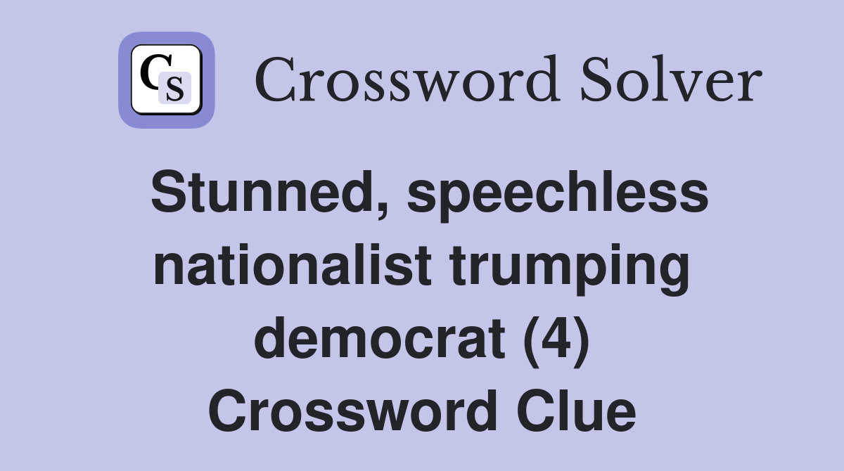 Stunned, speechless nationalist trumping democrat (4) Crossword Clue