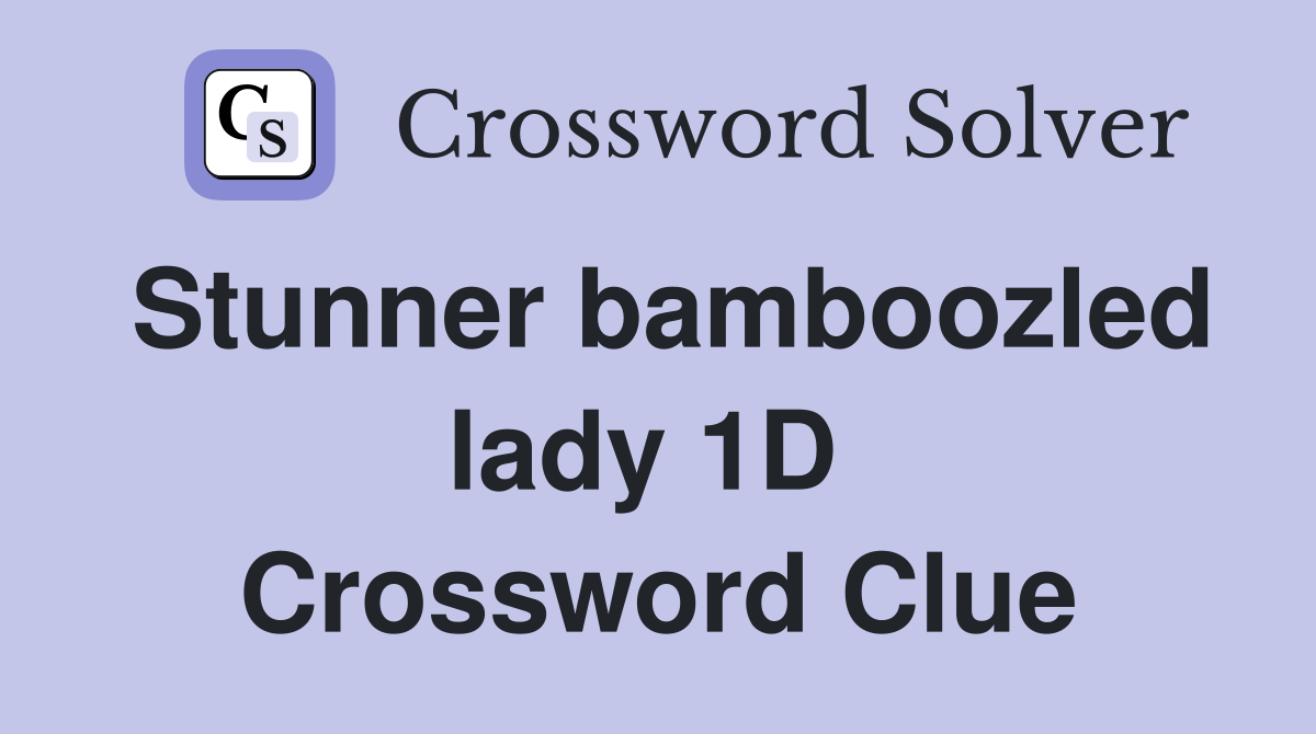 Stunner bamboozled lady 1D  Crossword Clue