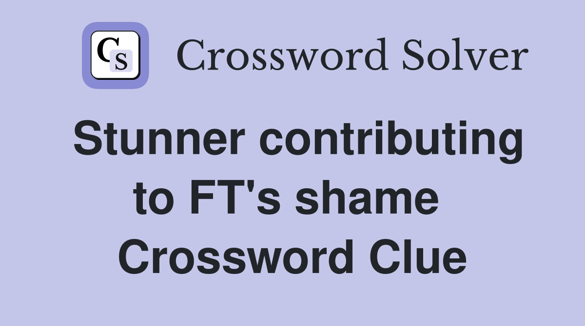 Stunner contributing to FT's shame  Crossword Clue