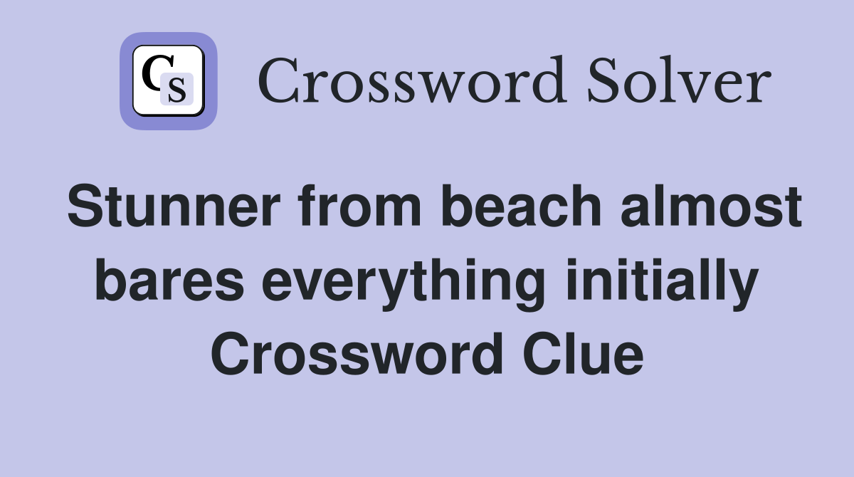 Stunner from beach almost bares everything initially Crossword Clue