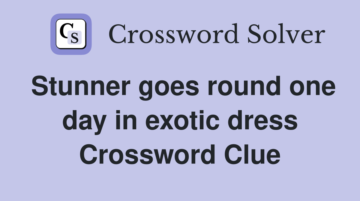 Stunner goes round one day in exotic dress Crossword Clue
