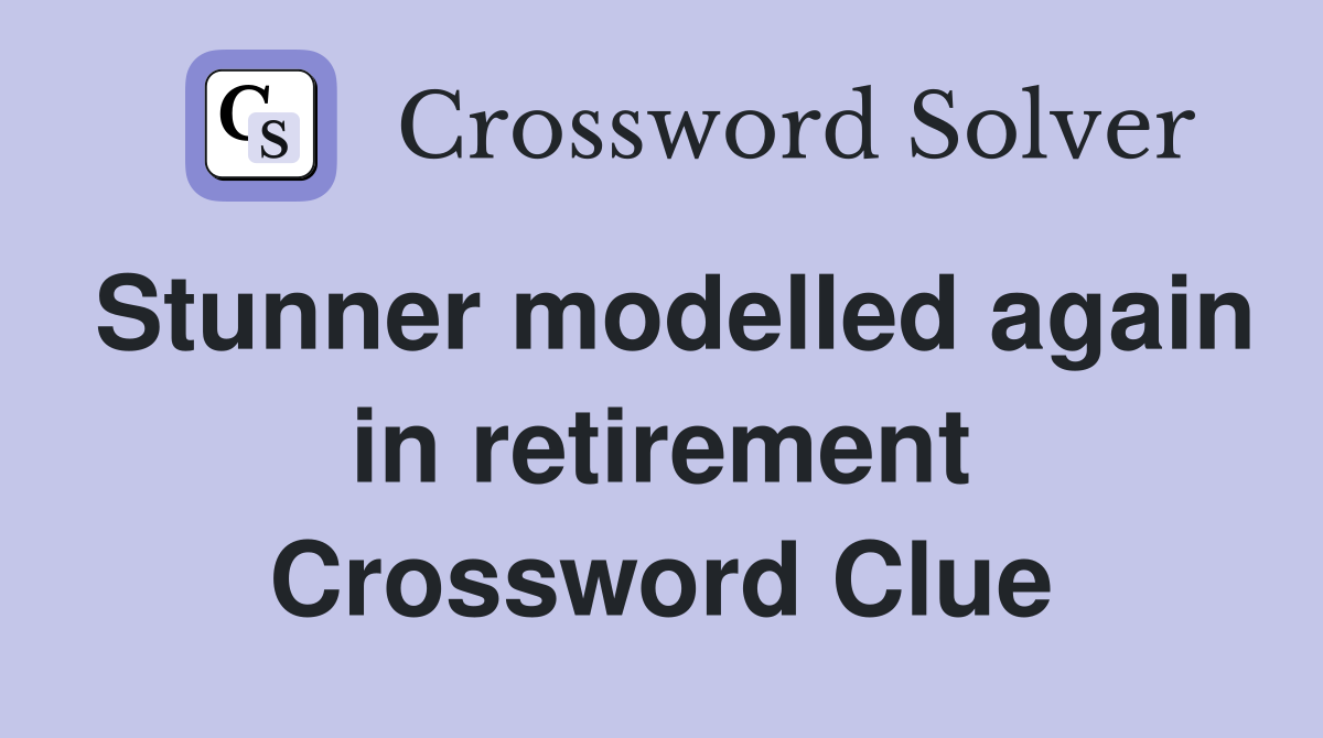Stunner modelled again in retirement Crossword Clue