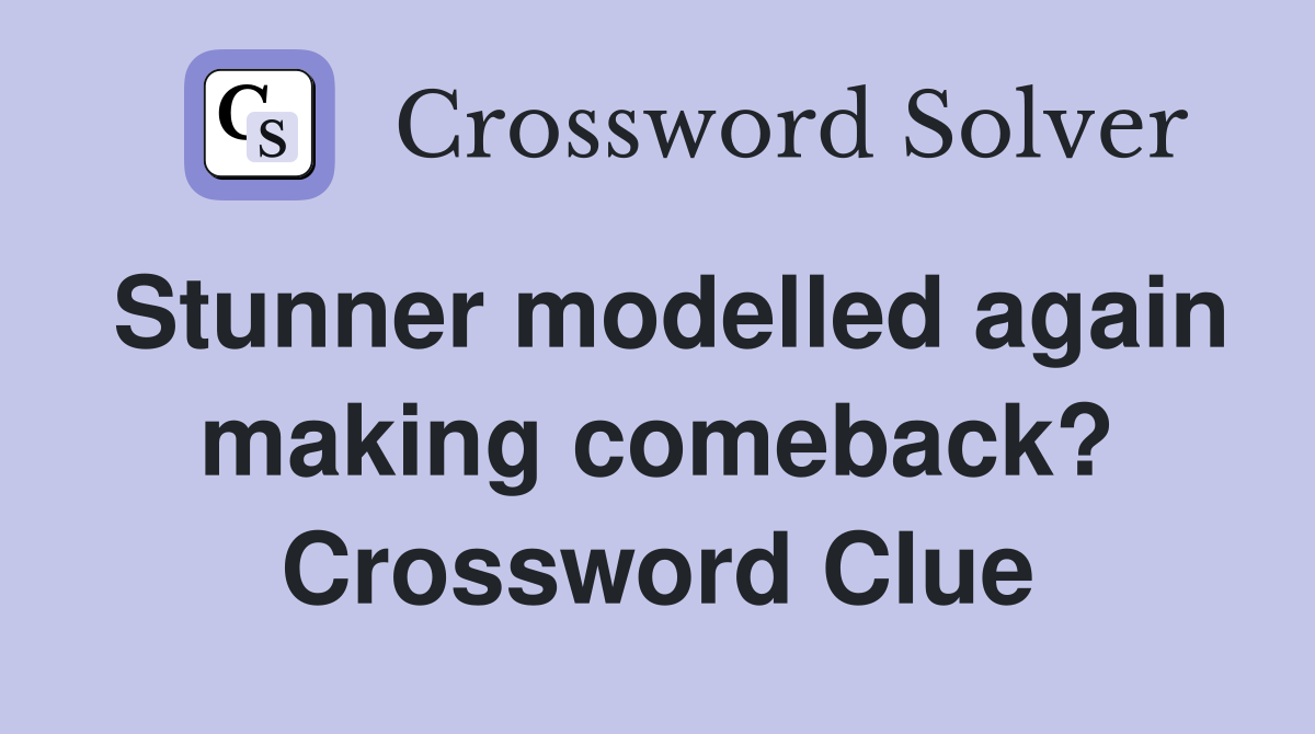 Stunner modelled again making comeback? Crossword Clue