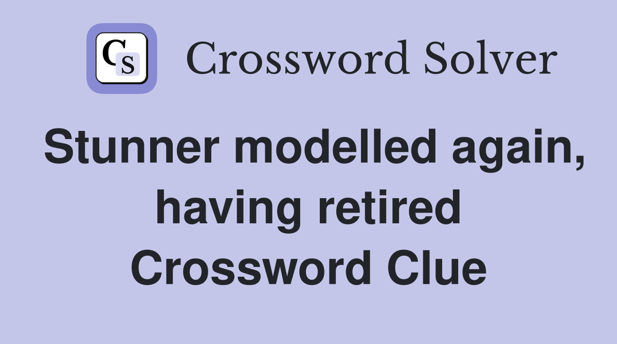 Stunner modelled again, having retired Crossword Clue