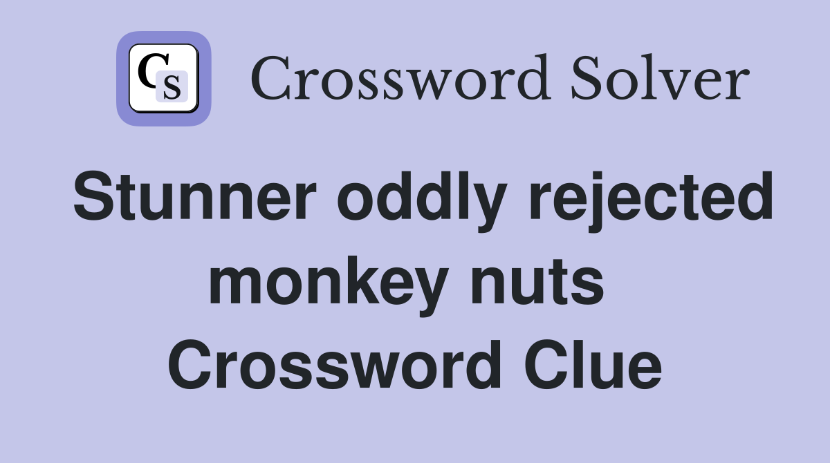 Stunner oddly rejected monkey nuts  Crossword Clue