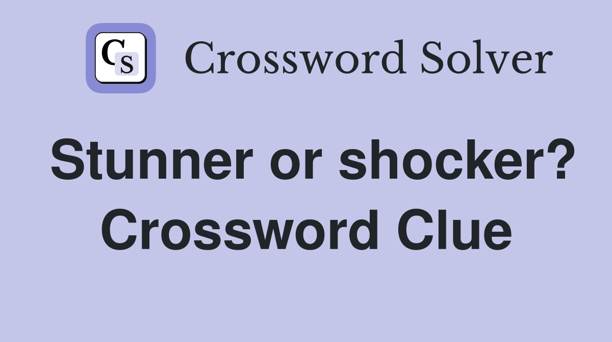 Stunner or shocker? Crossword Clue