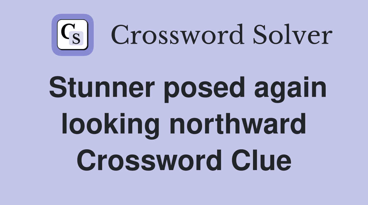 Stunner posed again looking northward Crossword Clue