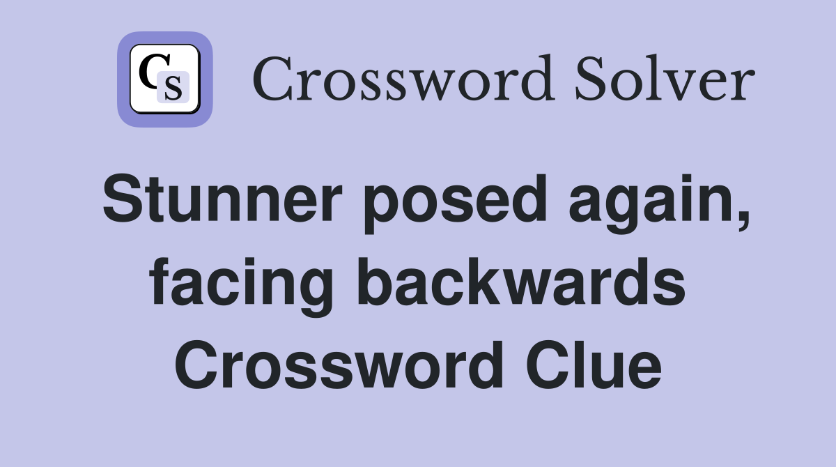 Stunner posed again, facing backwards Crossword Clue