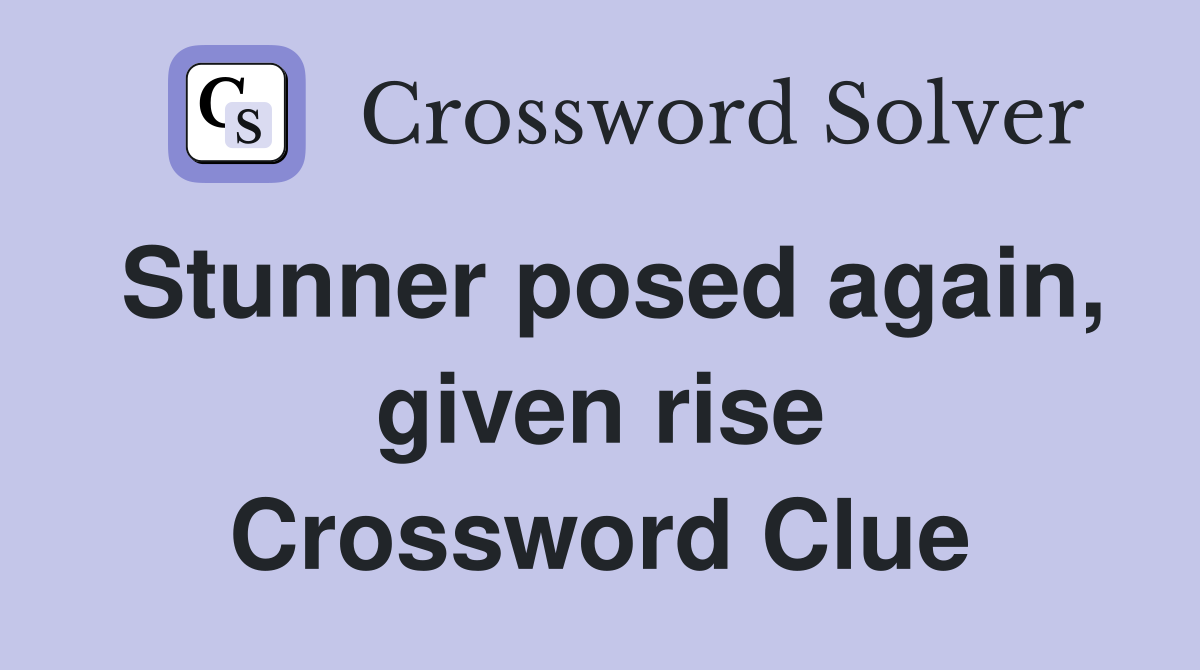 Stunner posed again, given rise Crossword Clue
