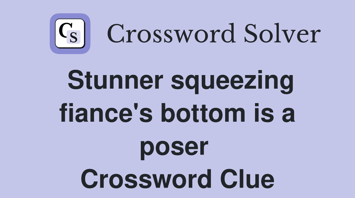 Stunner squeezing fiance's bottom is a poser  Crossword Clue