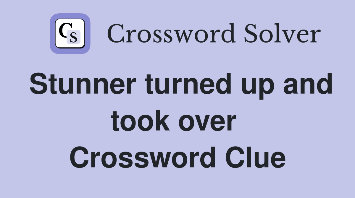 Stunner turned up and took over  Crossword Clue