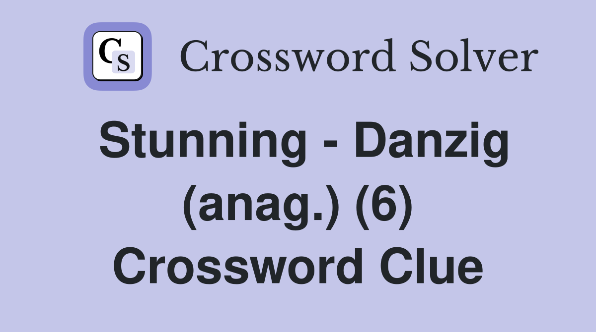 Stunning - Danzig (anag.) (6) Crossword Clue