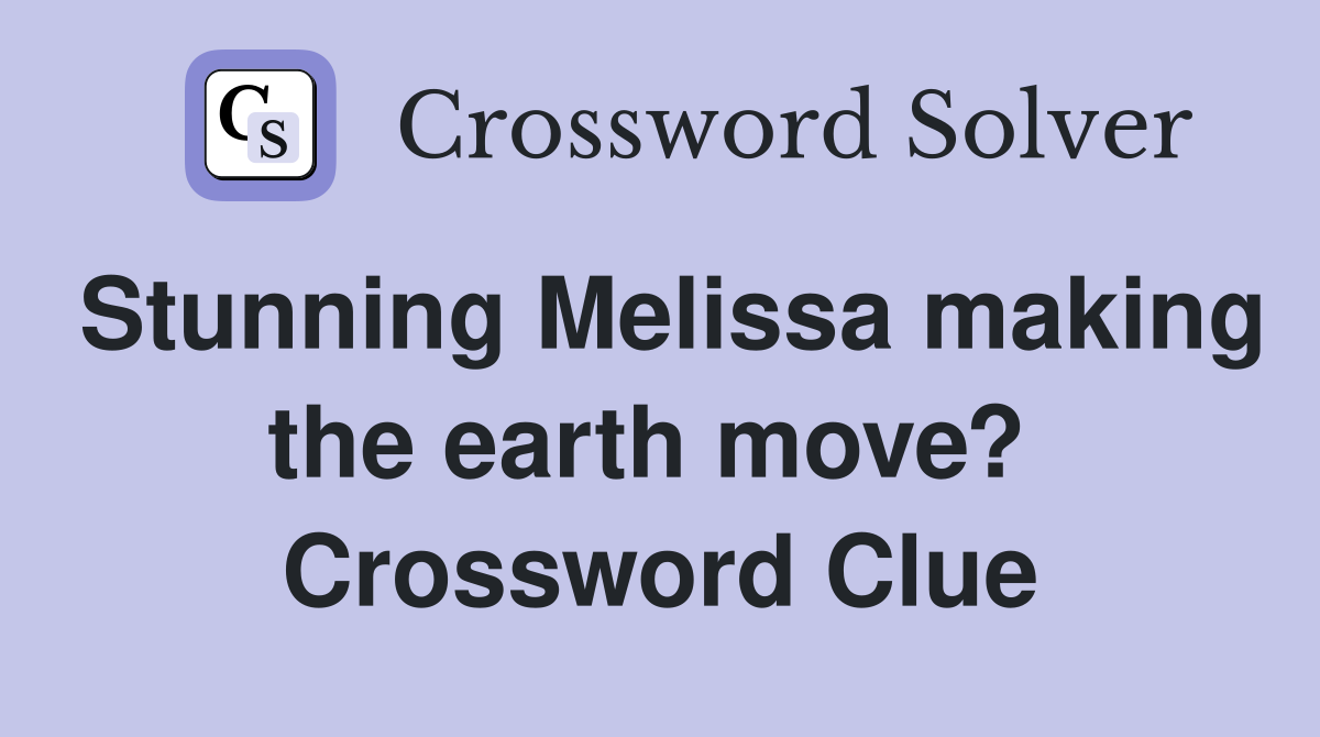 Stunning Melissa making the earth move?  Crossword Clue
