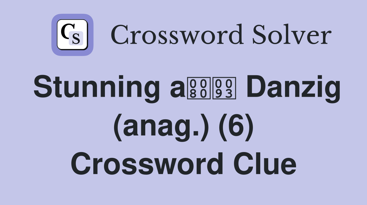 Stunning a Danzig (anag.) (6) Crossword Clue