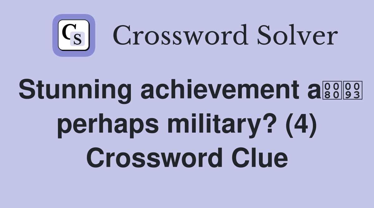 Stunning achievement a perhaps military? (4) Crossword Clue