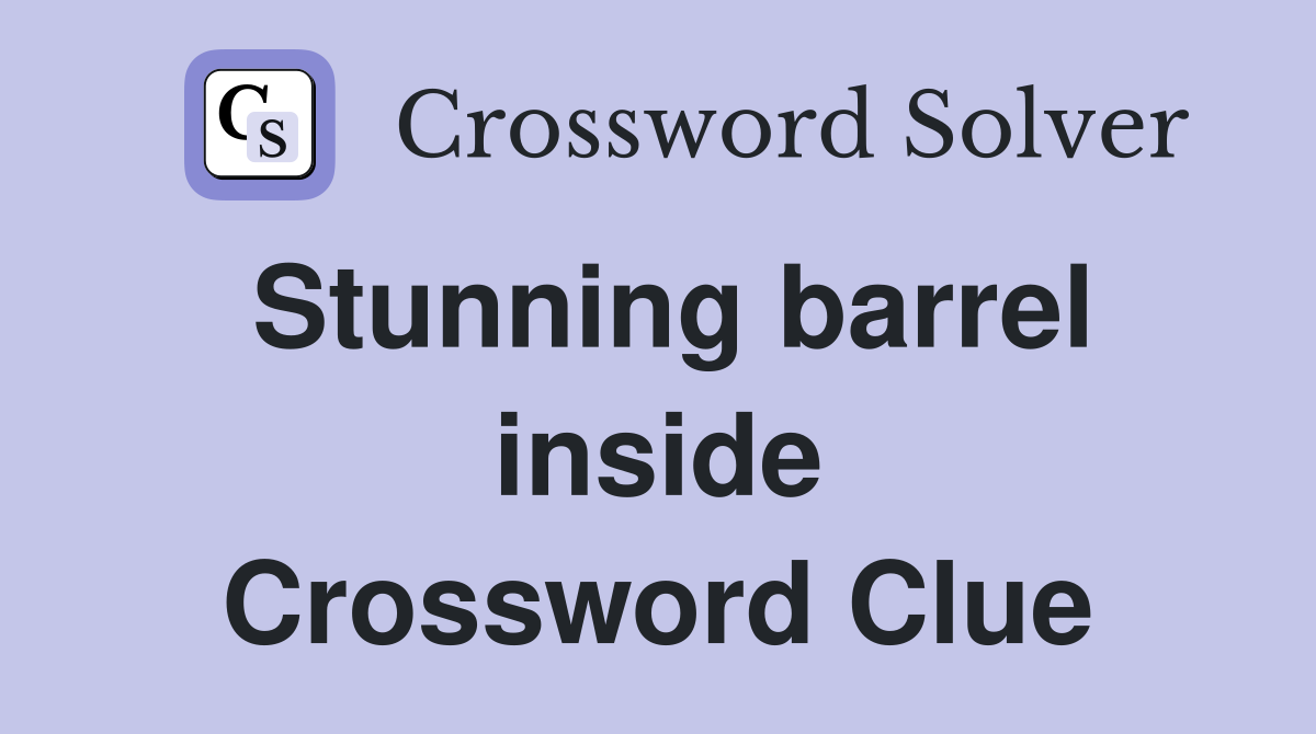 Stunning barrel inside Crossword Clue