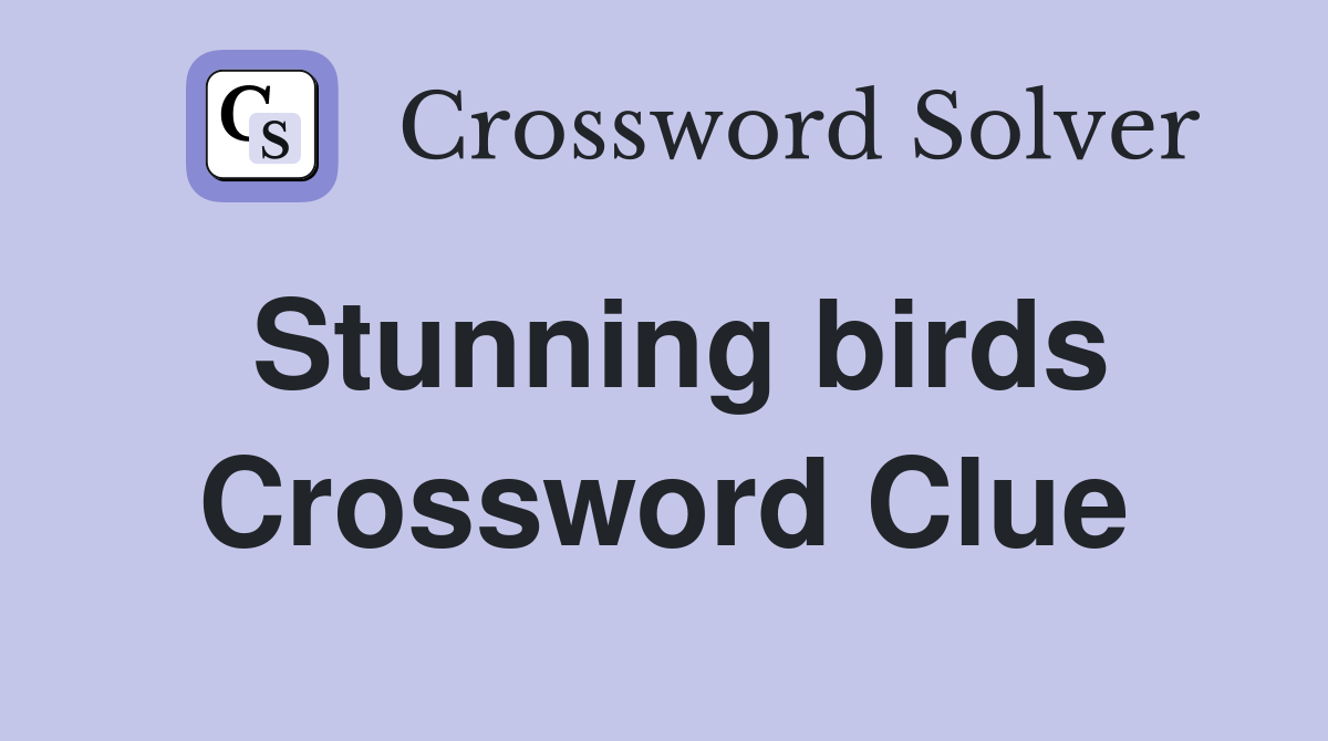 Stunning birds Crossword Clue