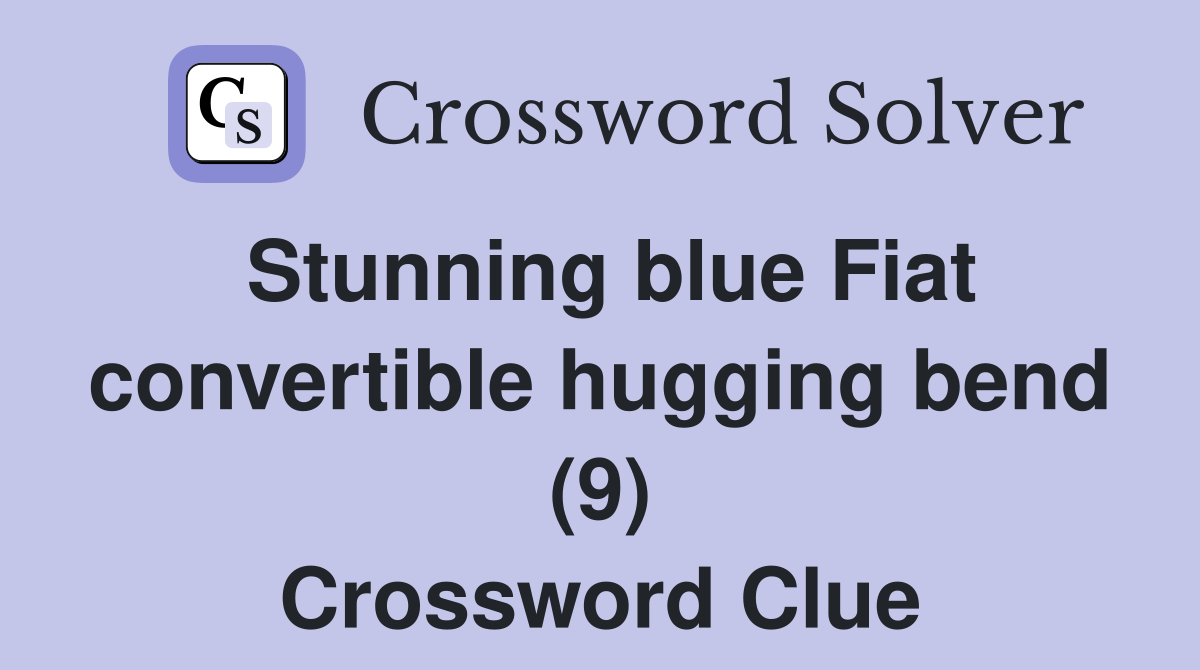Stunning blue Fiat convertible hugging bend (9) Crossword Clue