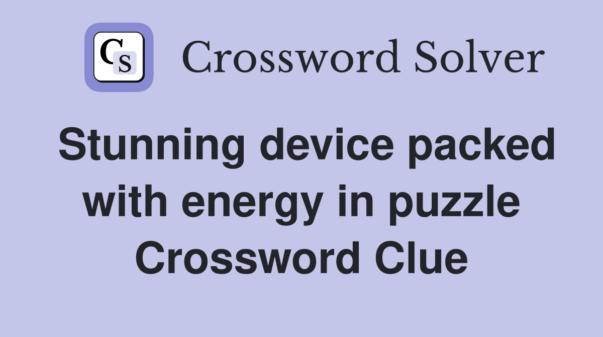 Stunning device packed with energy in puzzle Crossword Clue