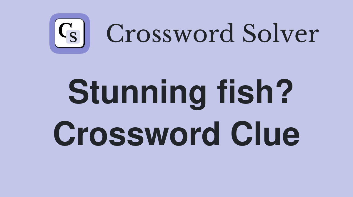 Stunning fish? Crossword Clue
