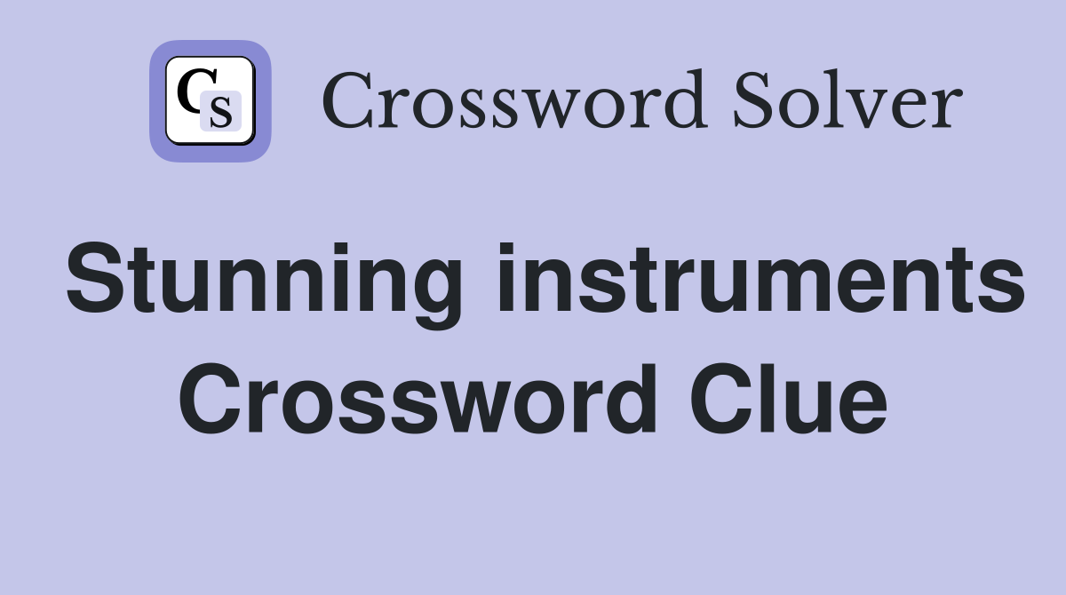 Stunning instruments Crossword Clue
