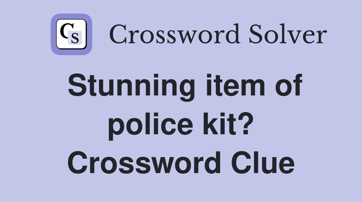 Stunning item of police kit? Crossword Clue