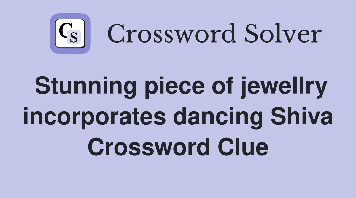 Stunning piece of jewellry incorporates dancing Shiva Crossword Clue