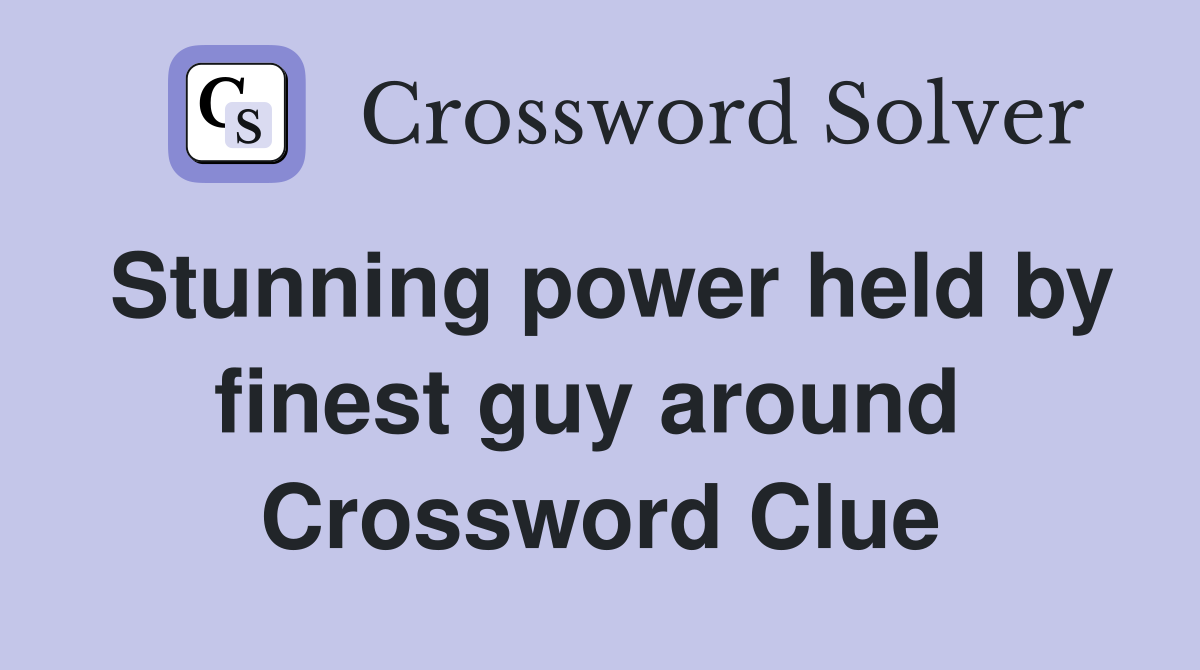 Stunning power held by finest guy around  Crossword Clue
