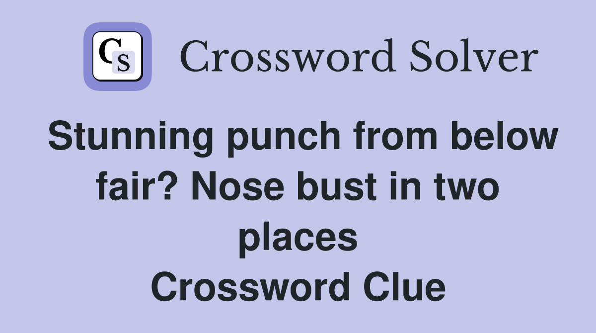 Stunning punch from below fair? Nose bust in two places Crossword Clue