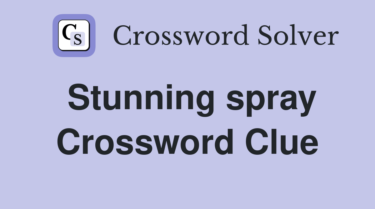 Stunning spray Crossword Clue