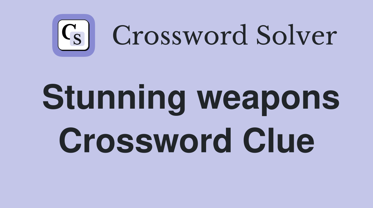 Stunning weapons Crossword Clue