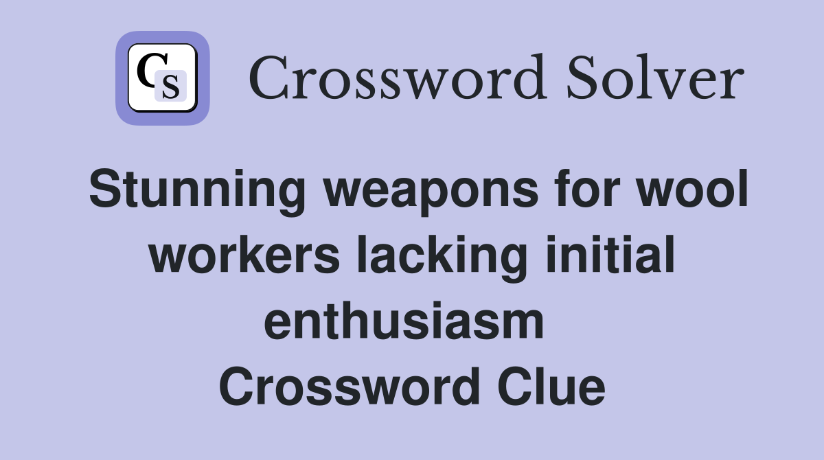 Stunning weapons for wool workers lacking initial enthusiasm  Crossword Clue