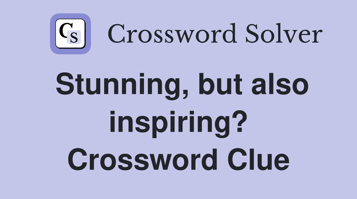 Stunning, but also inspiring? Crossword Clue