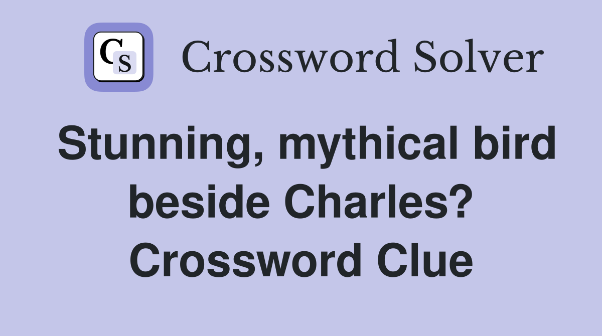 Stunning, mythical bird beside Charles? Crossword Clue