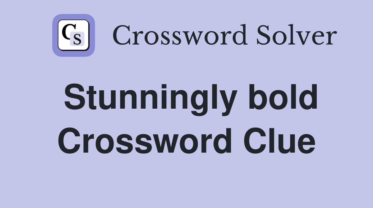 Stunningly bold Crossword Clue