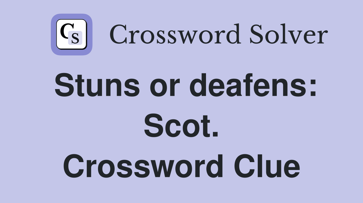Stuns or deafens: Scot. Crossword Clue