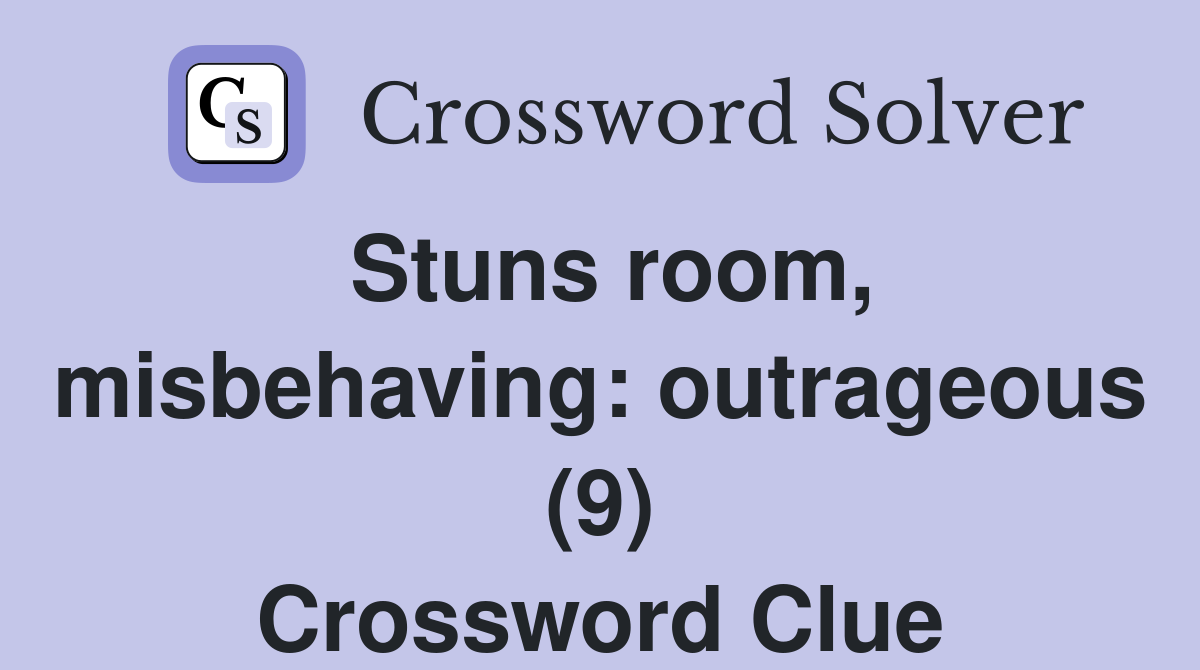 Stuns room, misbehaving: outrageous (9) Crossword Clue
