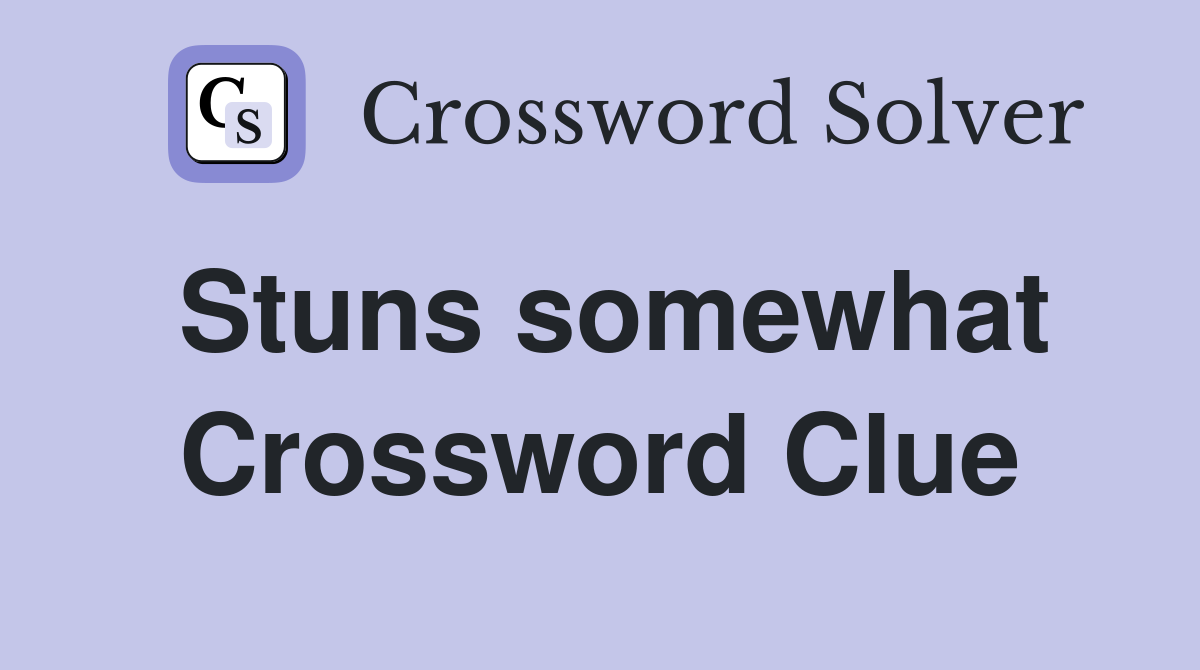 Stuns somewhat Crossword Clue