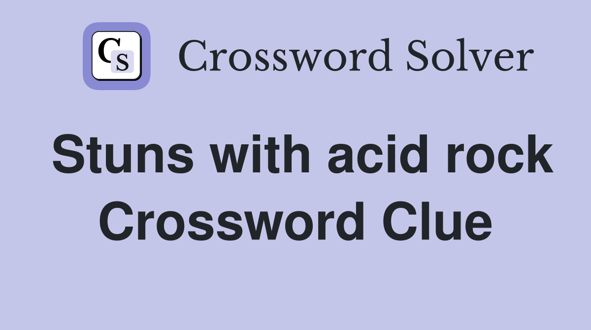 Stuns with acid rock Crossword Clue