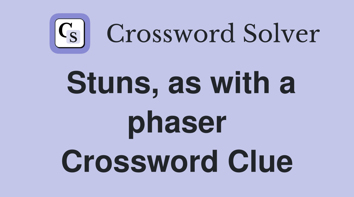 Stuns, as with a phaser Crossword Clue