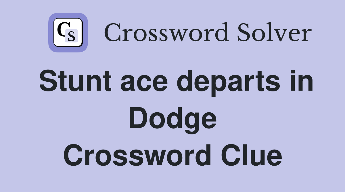 Stunt ace departs in Dodge Crossword Clue