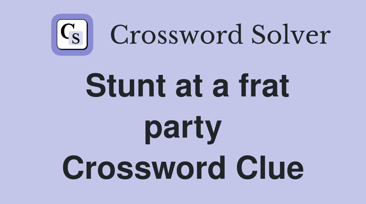 Stunt at a frat party Crossword Clue